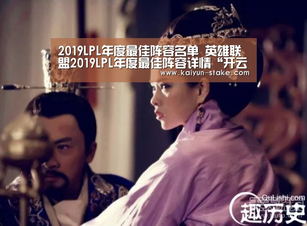 2019LPL年度最佳阵容名单 英雄联盟2019LPL年度最佳阵容详情“开云直播”(图1) 开云赛程