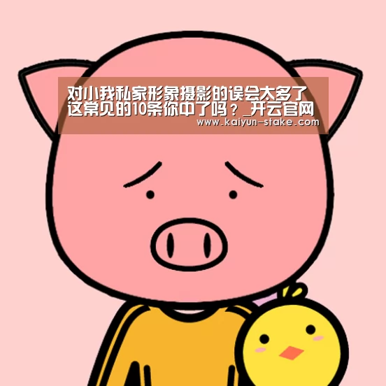 对小我私家形象摄影的误会太多了 这常见的10条你中了吗?_开云官网(图1) 开云官网