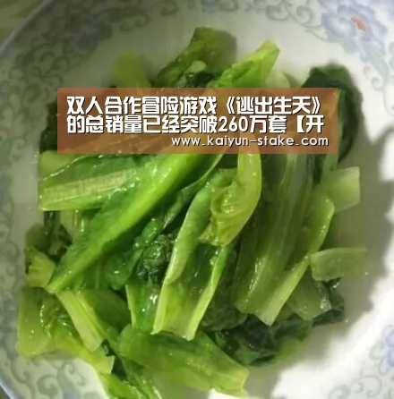 双人合作冒险游戏《逃出生天》的总销量已经突破260万套【开云直播】(图2) 开云赛程