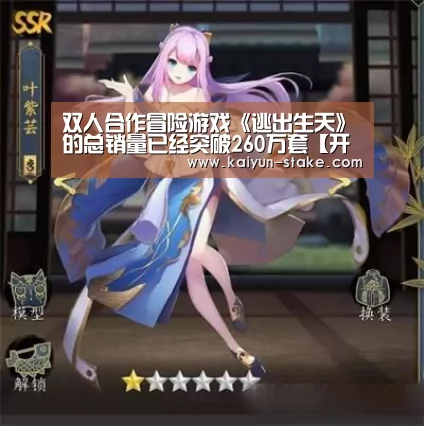 双人合作冒险游戏《逃出生天》的总销量已经突破260万套【开云直播】(图4) 开云聚合