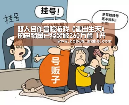 双人合作冒险游戏《逃出生天》的总销量已经突破260万套【开云直播】(图3) 开云聚合