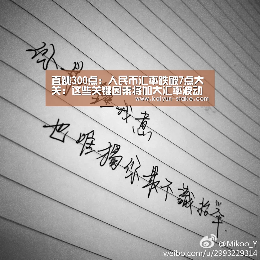 直跳300点:人民币汇率跌破7点大关:这些关键因素将加大汇率波动“开云赛程”(图2) 开云直播