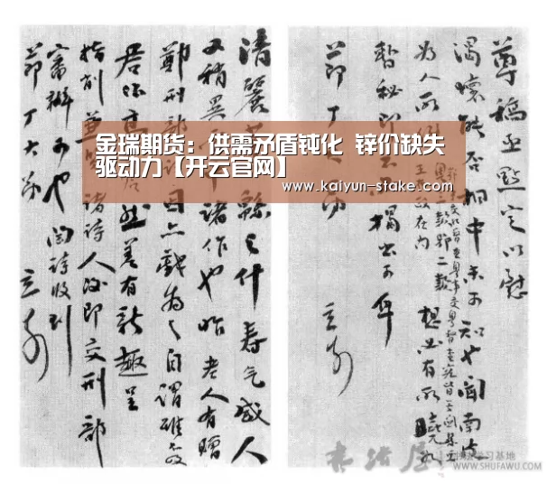 金瑞期货:供需矛盾钝化 锌价缺失驱动力【开云官网】(图1) 开云赛程