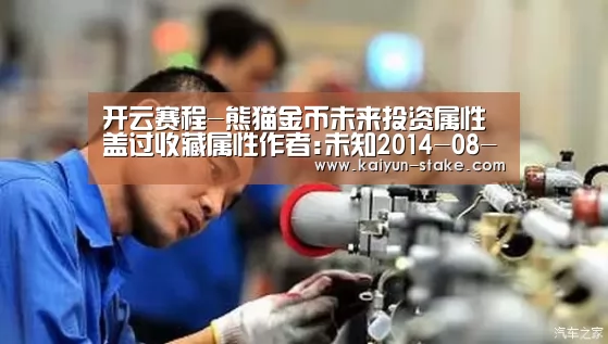 开云赛程-熊猫金币未来投资属性盖过收藏属性作者:未知2014-08-0909:37:08来源:羊城晚报 熊猫金币的报价方式近期发生(图4) 开云官网