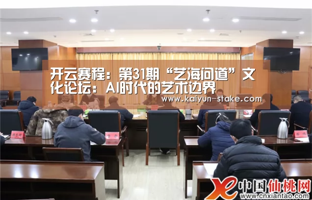开云赛程:第31期“艺海问道”文化论坛:AI时代的艺术边界(图1) 开云直播